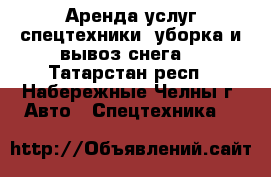 Аренда услуг спецтехники (уборка и вывоз снега) - Татарстан респ., Набережные Челны г. Авто » Спецтехника   